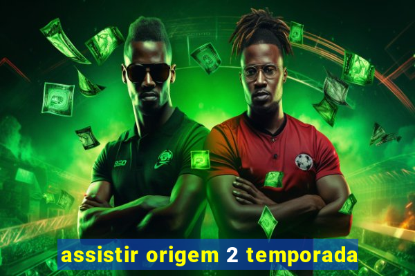 assistir origem 2 temporada